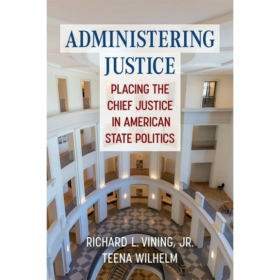 Administering Justice: Placing the Chief Justice in American State Politics, (Paperback)