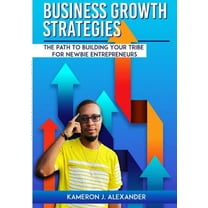 Business Growth Strategies: The Path To Building Your Tribe For Newbie Entrepreneurs, (Paperback)