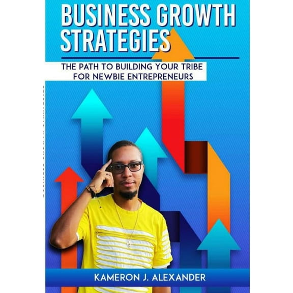 Business Growth Strategies: The Path To Building Your Tribe For Newbie Entrepreneurs, (Paperback)