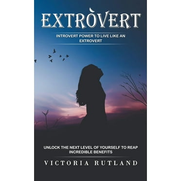 Extrovert: Introvert Power to Live Like an Extrovert (Unlock the Next Level of Yourself to Reap Incredible Benefits) (Paperback)
