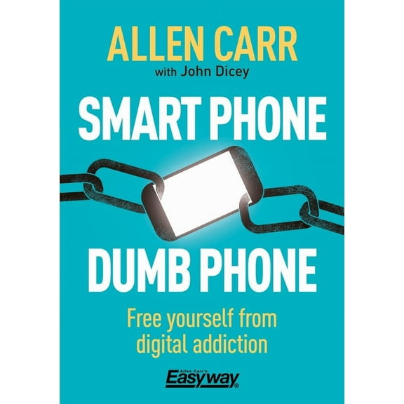 Allen Carr's Easyway Smart Phone Dumb Phone: Free Yourself from Digital Addiction, Book 5, (Paperback)