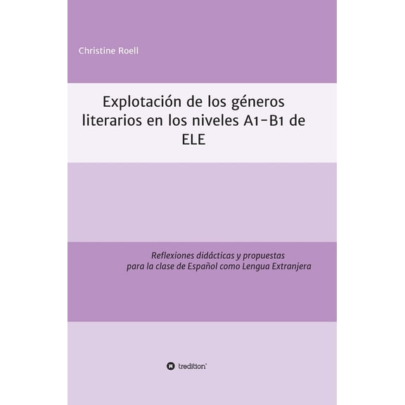 Explotación de géneros literarios en los niveles A1-B1 de ELE: Reflexiones didácticas y propuestas para la clase de Español como Lengua Extranjera (Hardcover)