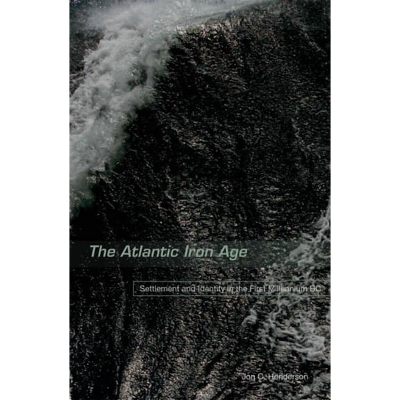 The Atlantic Iron Age: Settlement and Identity in the First Millennium BC, (Hardcover)