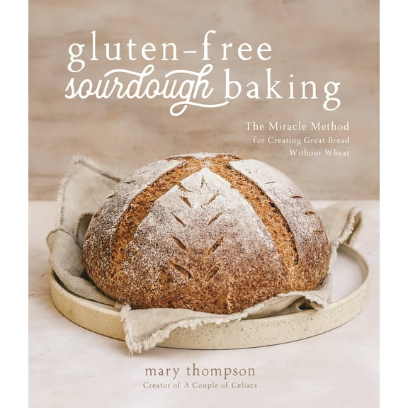 Gluten-Free Sourdough Baking : The Miracle Method for Creating Great Bread Without Wheat (Paperback)