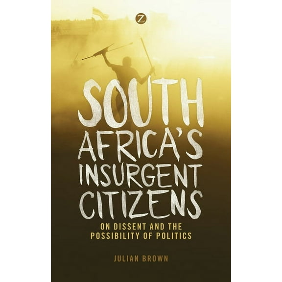 South Africa's Insurgent Citizens: On Dissent and the Possibility of Politics, (Paperback)