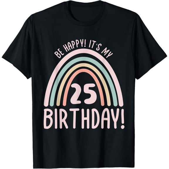 Be Happy! It's my 25th Birthday! 25 Years Old 25th Birthday T-ShirtMen and women can wear, black T-shirts, gifts. Age: M,L,XL 2XL, 3XL, 46XL