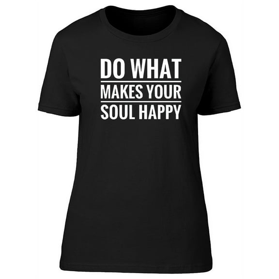 Do What Makes Soul Happy T-Shirt Women -Image by Shutterstock, Female Large