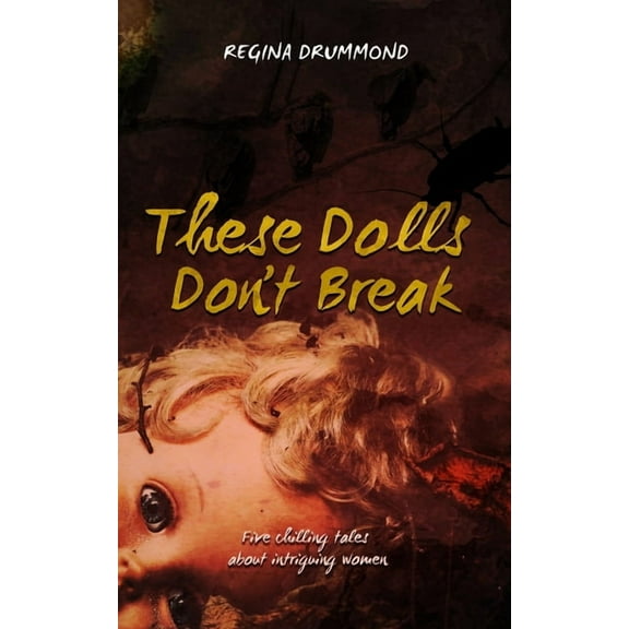 These Dolls Don't Break: Five chilling tales about intriguing women, (Paperback)