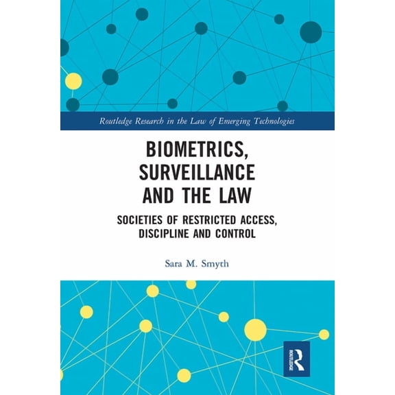 Routledge Research in the Law of Emergin Biometrics, Surveillance and the Law: Societies of Restricted Access, Discipline and Control, (Paperback)