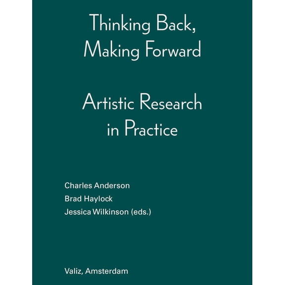 Thinking Back, Making Forward: Artistic Research in Practice, (Paperback)