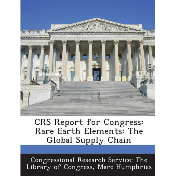 Crs Report for Congress: Rare Earth Elements: The Global Supply Chain, (Paperback)