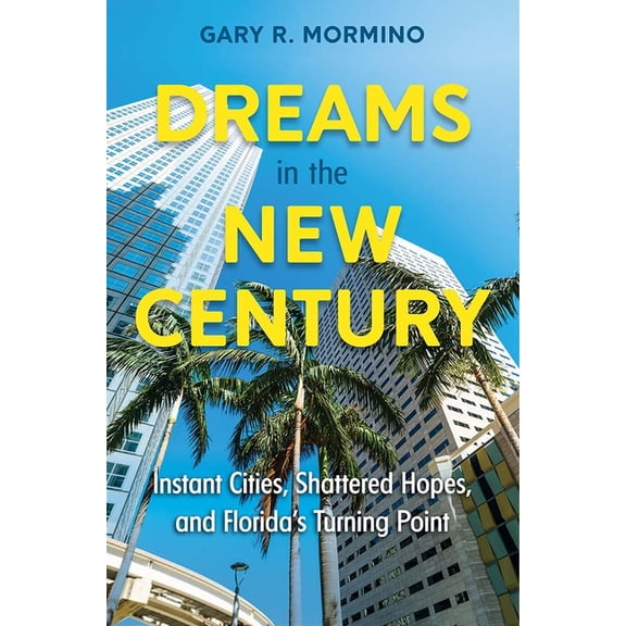 Dreams in the New Century: Instant Cities, Shattered Hopes, and Florida's Turning Point, (Hardcover)