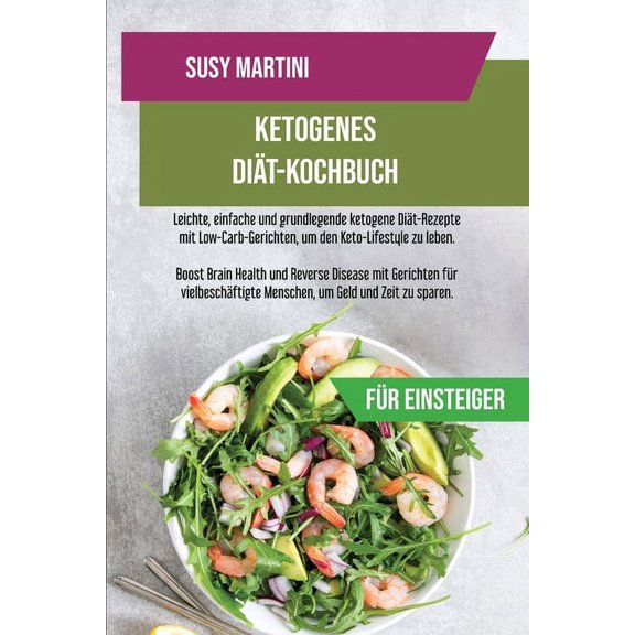 Ketogenes Diät-Kochbuch für Einsteiger: Leichte, einfache und grundlegende ketogene Diät-Rezepte mit Low-Carb- Gerichten, um den Keto-Lifestyle zu leben. Boost Brain Health und Reverse Disease mit Ger