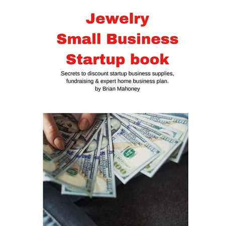 Jewelry Business Small Business Startup book : Secrets to discount startup business supplies, fundraising & expert home business plan (Paperback)