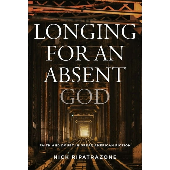 Longing for an Absent God: Faith and Doubt in Great American Fiction (Hardcover)