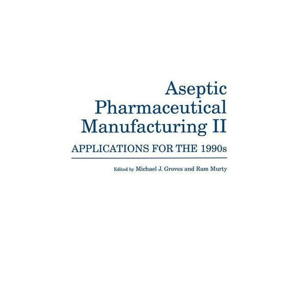 Aseptic Pharmaceutical Manufacturing II: Applications for the 1990s, (Hardcover)
