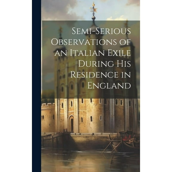 Semi-Serious Observations of an Italian Exile During His Residence in England (Hardcover)