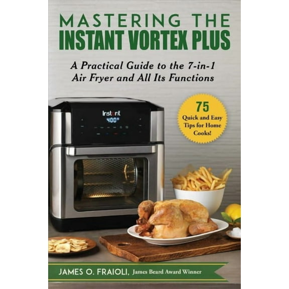 Mastering the Instant Vortex Plus : A Practical Guide to the 7-in-1 Air Fryer and All Its Functions (Paperback)