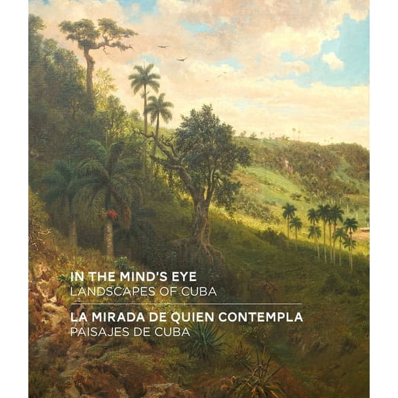 In the Mind's Eye / La Mirada de Quien Contempla: Landscapes of Cuba / Paisajes de Cuba (English/Spanish Bilingual Editi, (Hardcover)