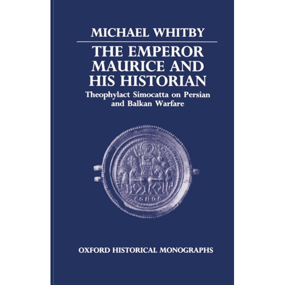 Oxford Historical Monographs The Emperor Maurice and His Historian: Theophylact Simocatta on Persian and Balkan Warfare, (Hardcover)