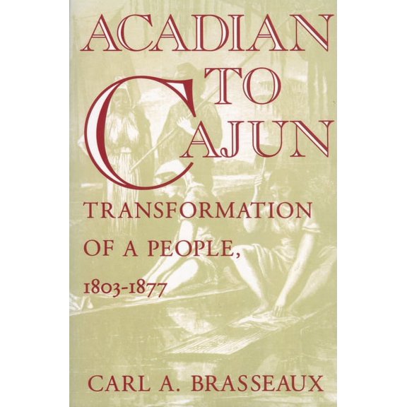 Acadian to Cajun: Transformation of a People, 1803-1877, (Paperback)