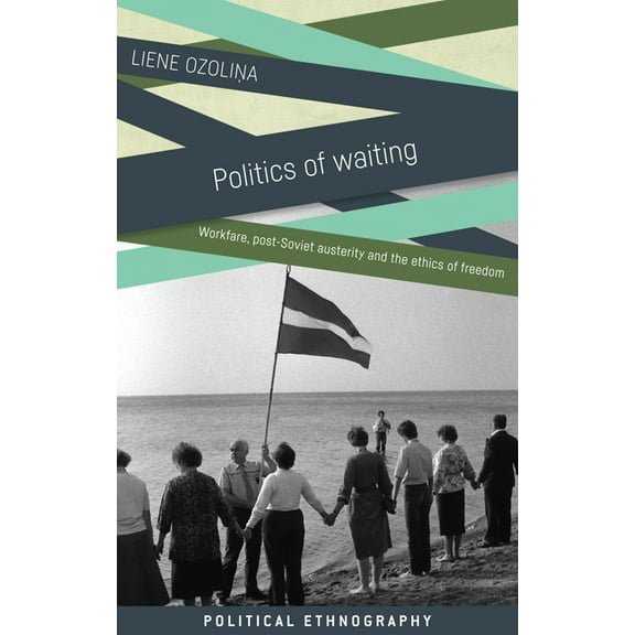 Political Ethnography Politics of Waiting: Workfare, Post-Soviet Austerity and the Ethics of Freedom, (Hardcover)