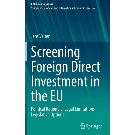 Screening Foreign Direct Investment in the EU: Political Rationale, Legal Limitations, Legislative Options, (Hardcover)
