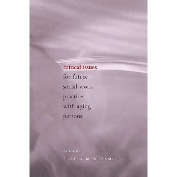 Critical Issues for Future Social Work Practice with Aging Persons, (Paperback)