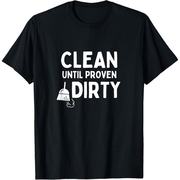 men and women can wear，Clean Until Proven Dirty Funny Janitor Housekeeping Cleaners T-Shirt