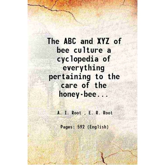 The ABC and XYZ of bee culture a cyclopedia of everything pertaining to the care of the honey-bee; bees, hives, honey, implements, honey-plants, etc 1910 [Hardcover]