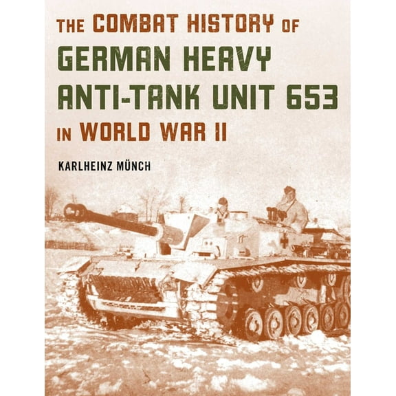 The Combat History of German Heavy Anti-Tank Unit 653 in World War II, (Paperback)