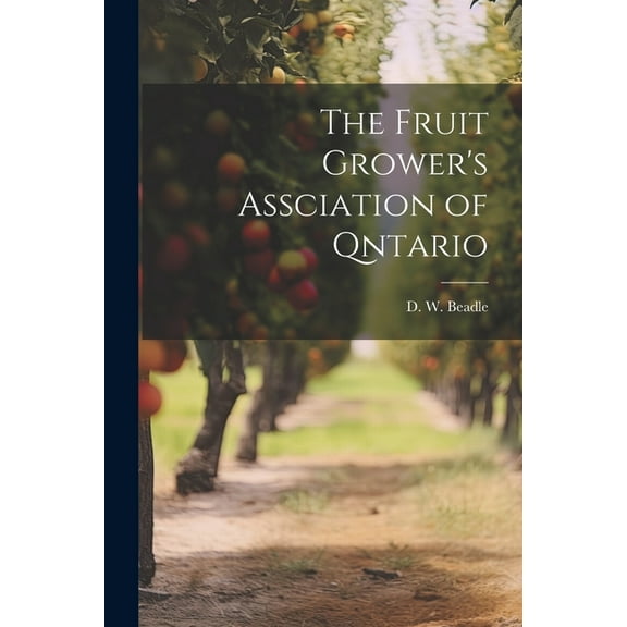 The Fruit Grower's Assciation of Qntario, (Paperback)