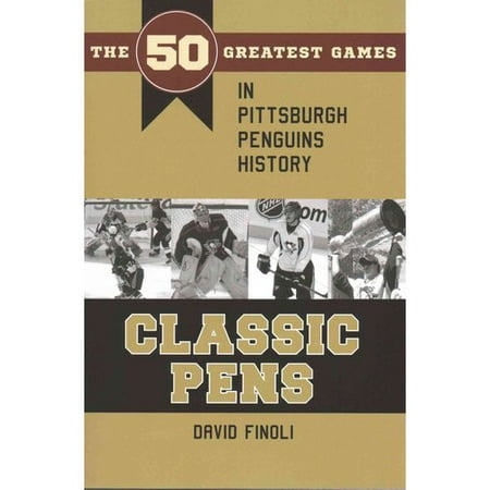 Classic Pens: The 50 Greatest Games in Pittsburgh Penguins History