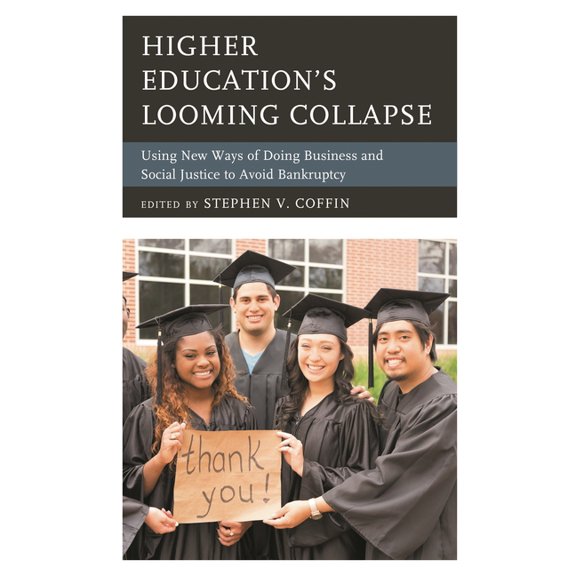 Higher Education's Looming Collapse: Using New Ways of Doing Business and Social Justice to Avoid Bankruptcy, (Paperback)