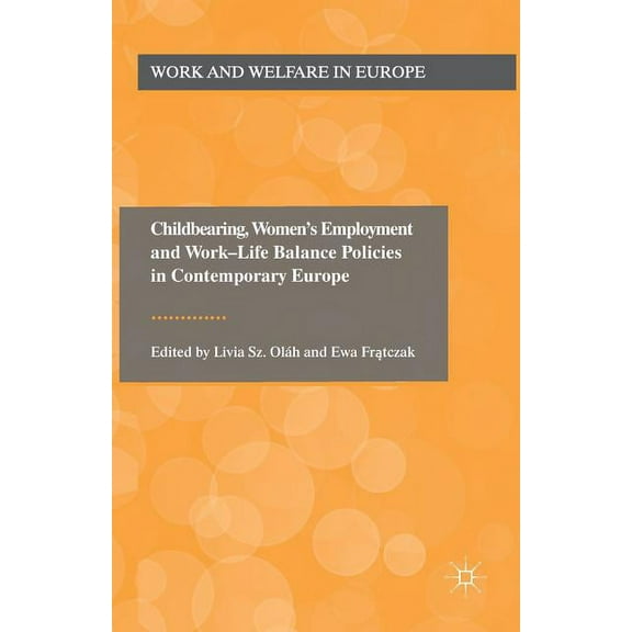Work and Welfare in Europe Childbearing, Women's Employment and Work-Life Balance Policies in Contemporary Europe, (Paperback)
