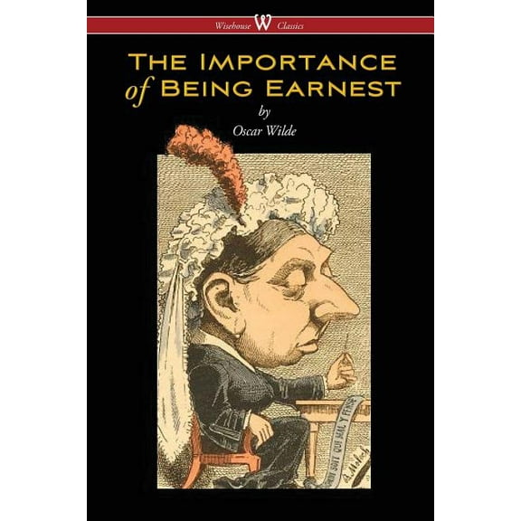 The Importance of Being Earnest (Wisehouse Classics Edition), (Paperback)