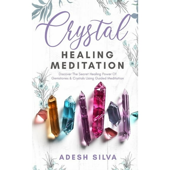 Crystal Healing Meditation: Discover The Healing Power Of Gemstones & Crystals Using Guided Meditation: Discover The Hea, (Paperback)