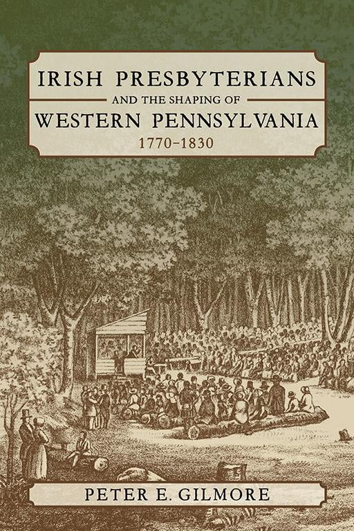 Irish Presbyterians and the Shaping of Western Pennsylvania, 1770-1830 ...