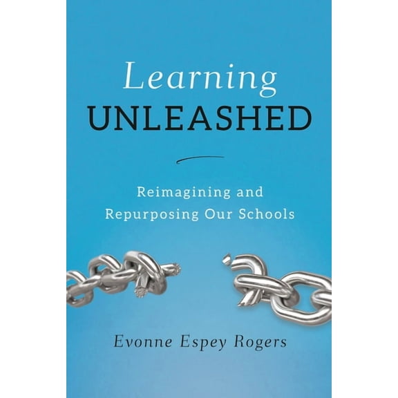 Learning Unleashed: Re-Imagining and Re-Purposing Our Schools, (Hardcover)