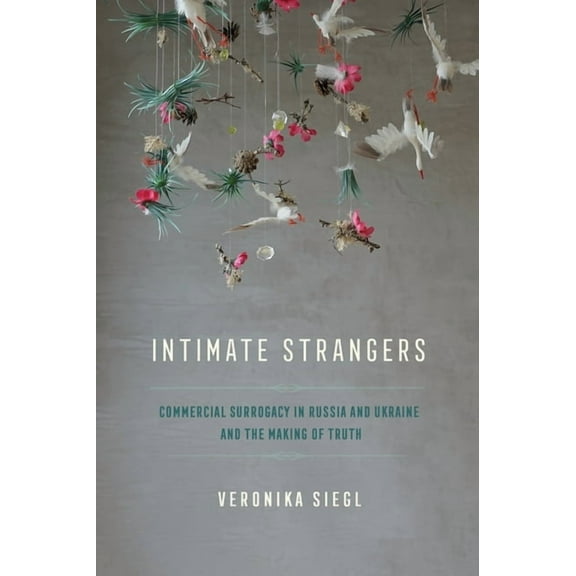 Intimate Strangers: Commercial Surrogacy in Russia and Ukraine and the Making of Truth, (Paperback)