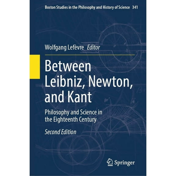 Boston Studies in the Philosophy and His Between Leibniz, Newton, and Kant: Philosophy and Science in the Eighteenth Century, Book 341, (Hardcover)