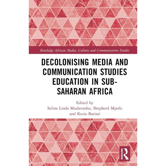 Routledge African Media, Culture and Com Decolonising Media and Communication Studies Education in Sub-Saharan Africa, (Hardcover)