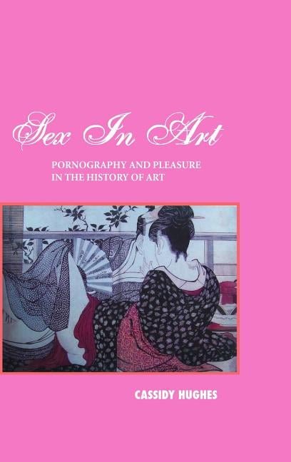 Sex in Art : Pornography and Pleasure in the History of Art (Hardcover) - Walmart.com