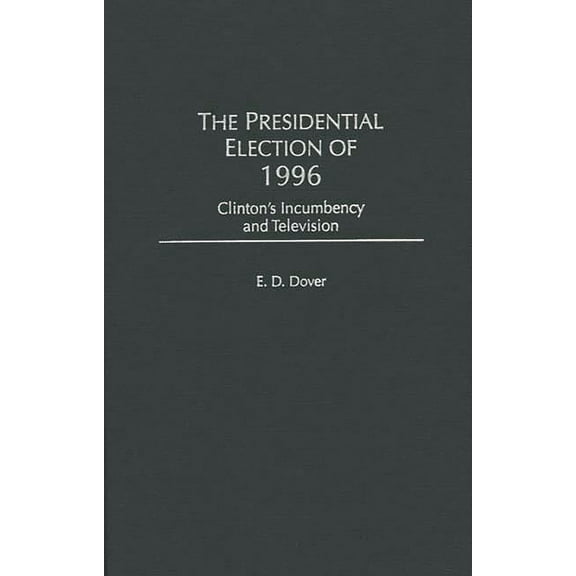 The Presidential Election of 1996: Clinton's Incumbency and Television, (Hardcover)