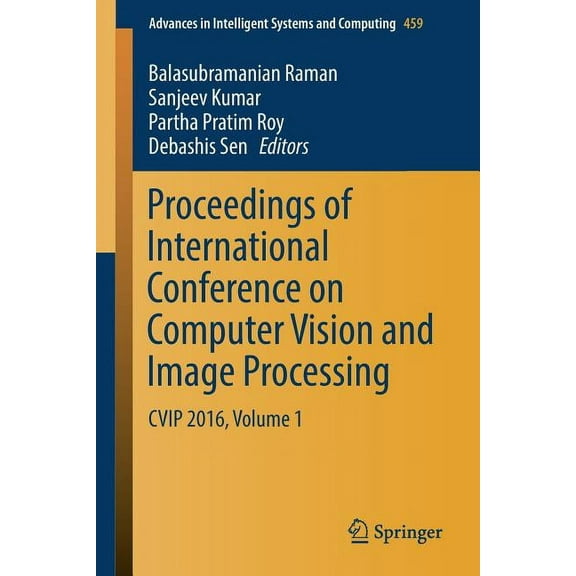 Advances in Intelligent Systems and Comp Proceedings of International Conference on Computer Vision and Image Processing: Cvip 2016, Volume 1, Book 459, (Paperback)