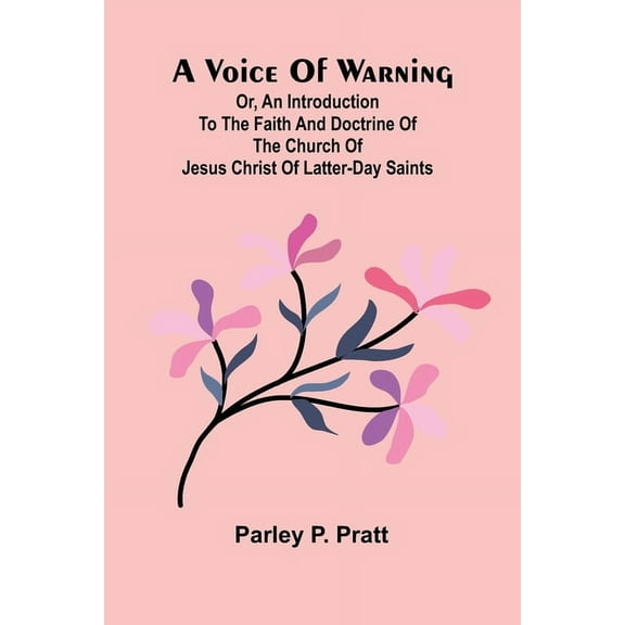 A Voice of Warning; Or, an introduction to the faith and doctrine of The Church of Jesus Christ of Latter-Day Saints, (Paperback)