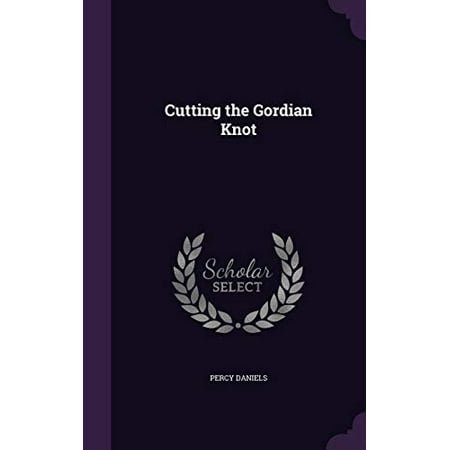 Cutting the Gordian Knot Hardcover 135916717X 9781359167170 Percy Daniels