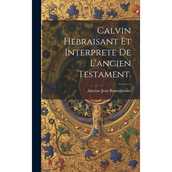 Calvin Hebraisant Et Interprete De L'ancien Testament. (Hardcover)