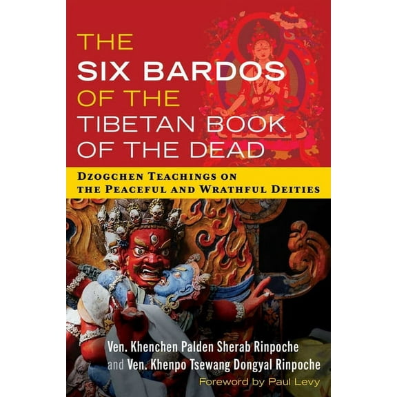 The Six Bardos of the Tibetan Book of the Dead: Dzogchen Teachings on the Peaceful and Wrathful Deities, (Paperback)