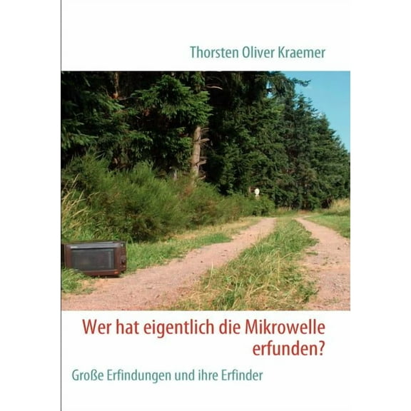 Wer hat eigentlich die Mikrowelle erfunden?: GroÃe Erfindungen und ihre Erfinder, (Paperback)